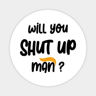 will you shut up man Magnet